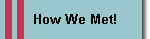 How We Met!